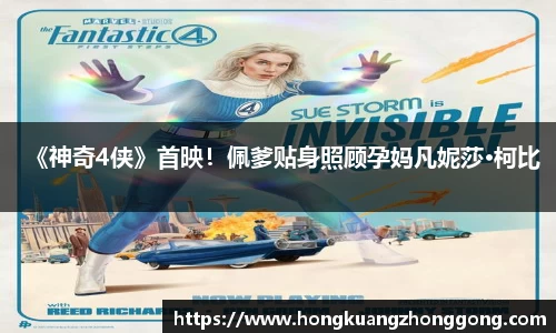 NG《神奇4侠》首映！佩爹贴身照顾孕妈凡妮莎·柯比